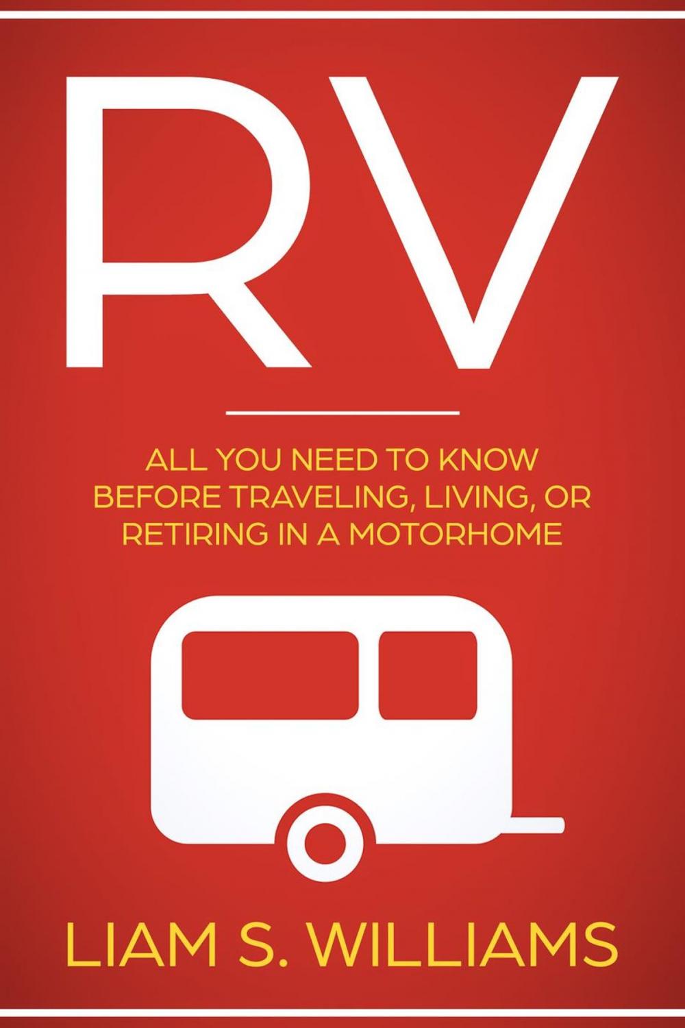 Big bigCover of RV: All You Need to Know Before Traveling, Living, Or Retiring In A Motorhome