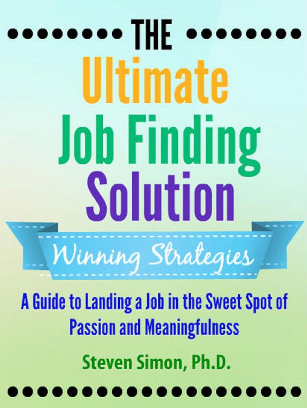 Big bigCover of The Ultimate Job Finding Solution: A Guide to Landing a Job in the Sweet Spot of Passion and Meaningfulness