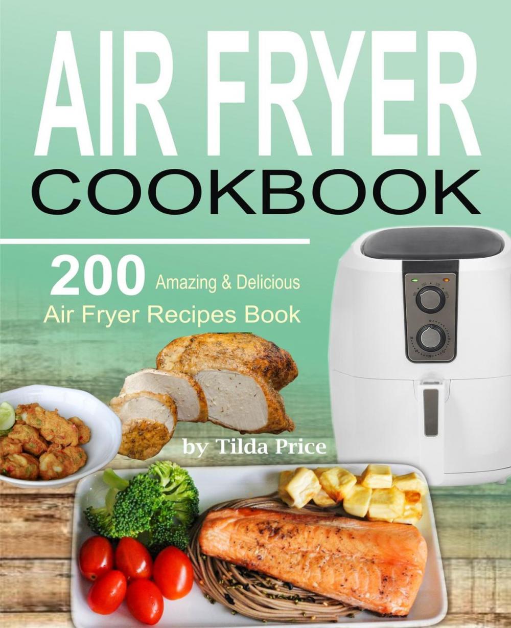 Big bigCover of Air Fryer Cookbook: 200 Amazing & Delicious Air Fryer Recipes Book