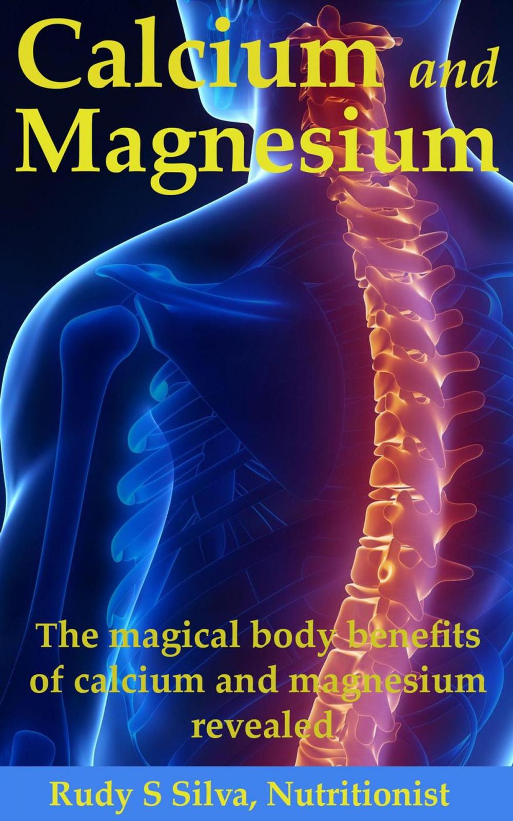 Big bigCover of Calcium and Magnesium: “The Magical Body Benefits of Calcium and Magnesium Revealed”