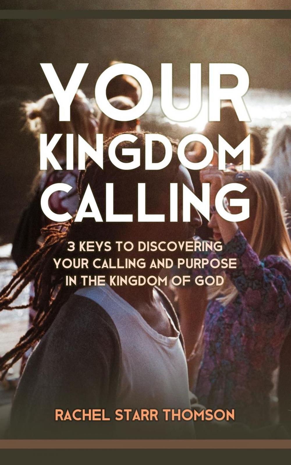 Big bigCover of Your Kingdom Calling: 3 Keys to Discovering Your Calling and Purpose in the Kingdom of God