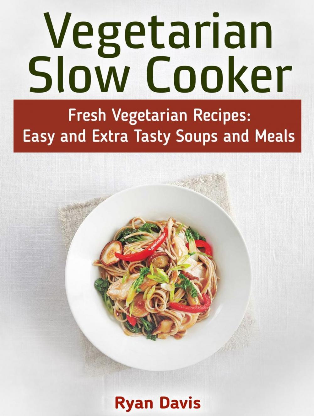 Big bigCover of Vegetarian Slow Cooker: Fresh Vegetarian Recipes: Easy and Extra Tasty Soups and Meals