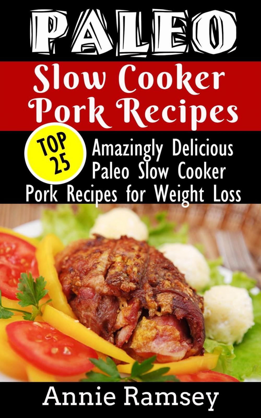 Big bigCover of Paleo Slow Cooker Pork Recipes: Top 25 Amazingly Delicious Paleo Slow Cooker Pork Recipes for Weight Loss & for People On-the-go!