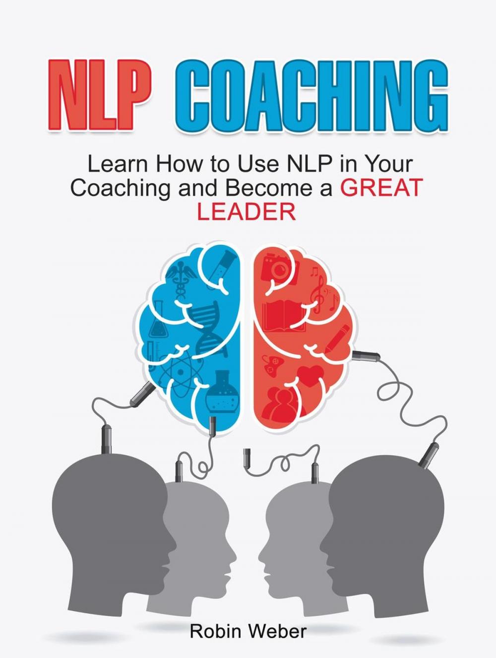 Big bigCover of NLP Coaching: Learn How to Use NLP in Your Coaching and Become a Great Leader