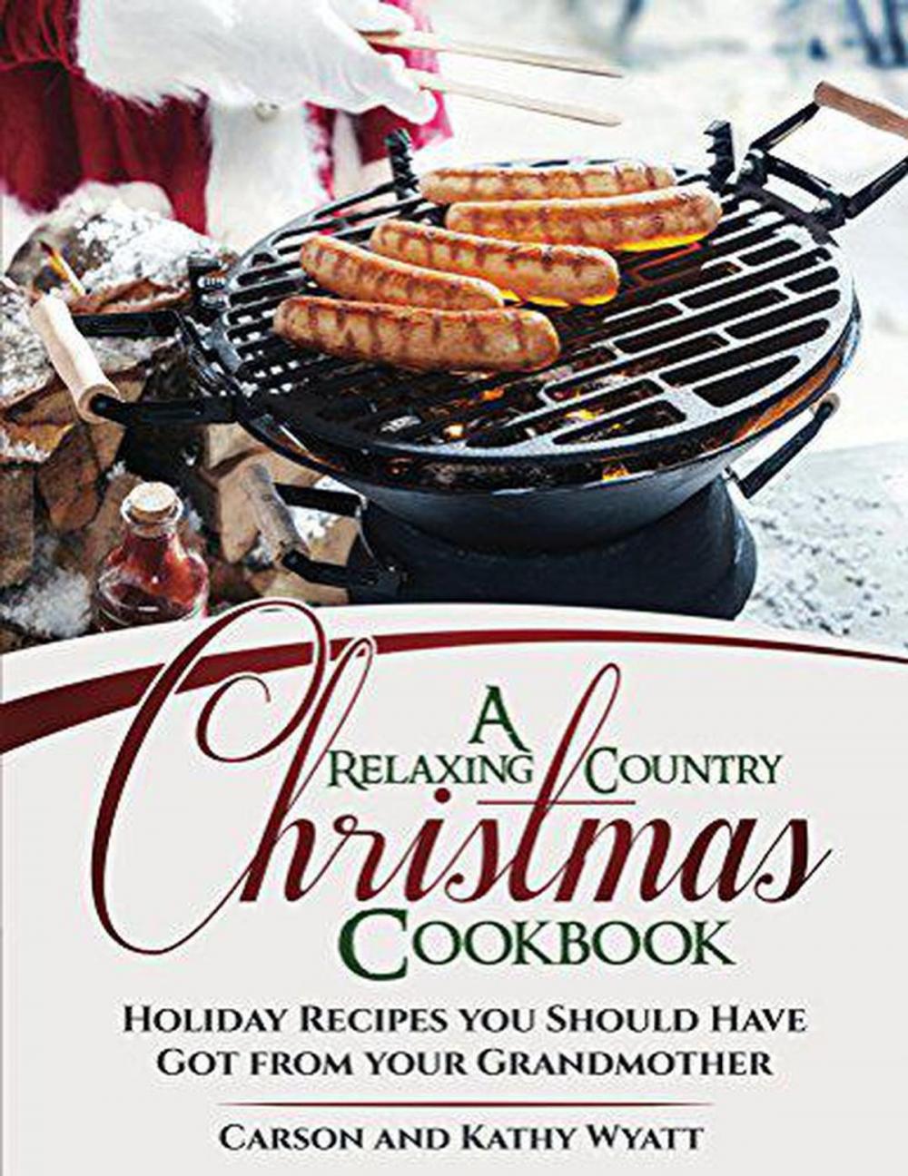 Big bigCover of A Relaxing Country Christmas Cookbook: Holiday Recipes you Should Have got From Your Grandmother!