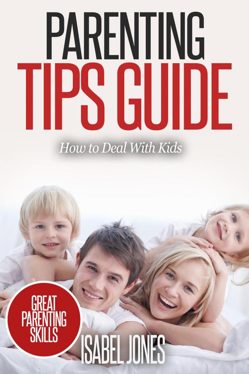 Big bigCover of Parenting Tips Guide: How to Deal With Kids (Parenting Books, Parenting Skills, Parenting Kids, Raising Kids)