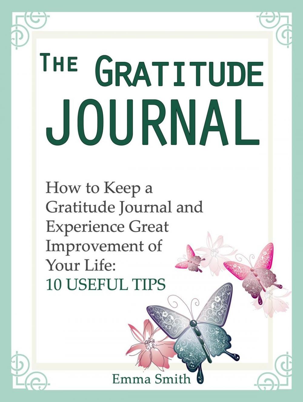 Big bigCover of The Gratitude Journal: How to Keep a Gratitude Journal and Experience Great Improvement of Your Life: 10 Useful Tips