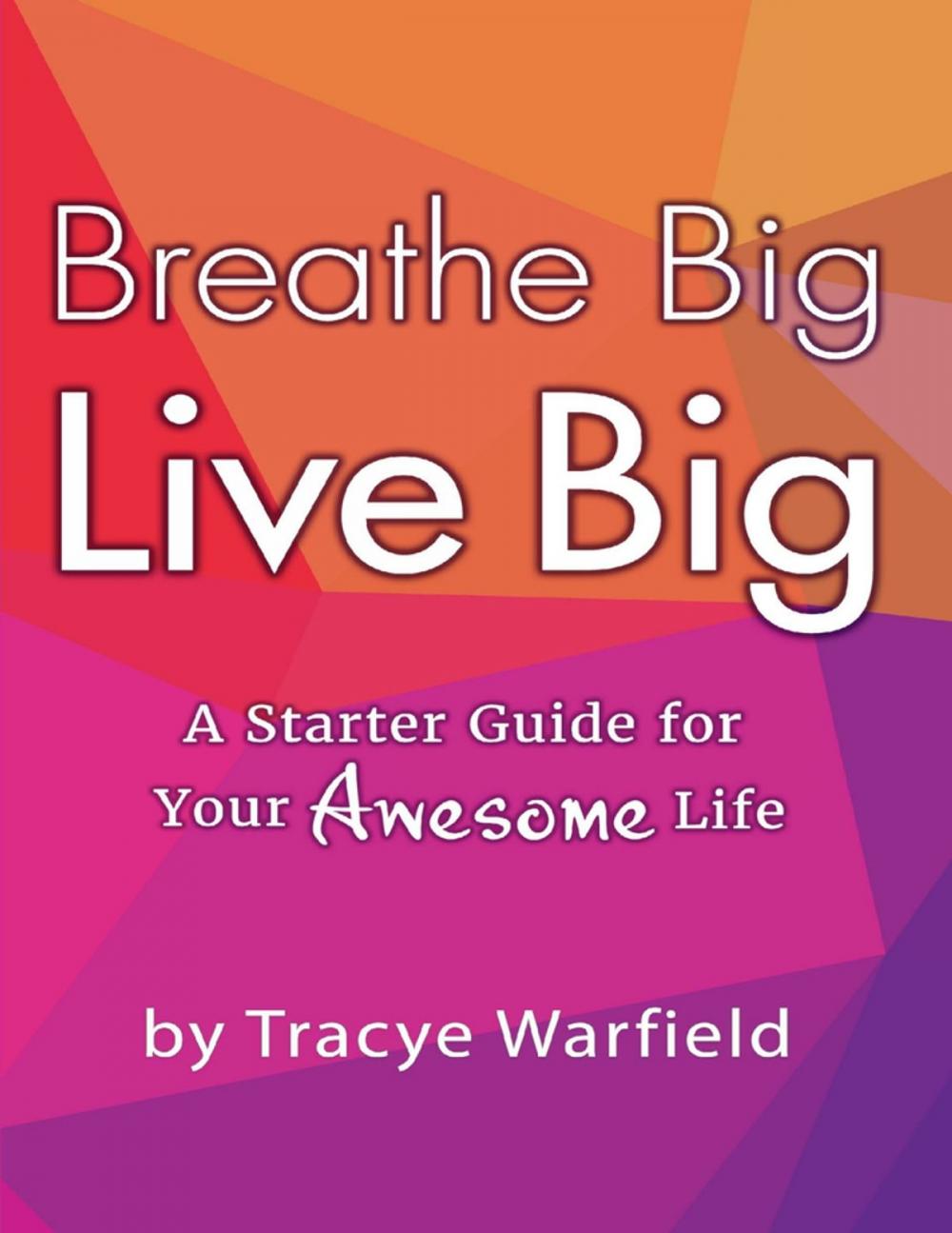 Big bigCover of Breathe Big Live Big: A Starter Guide for Your Awesome Life