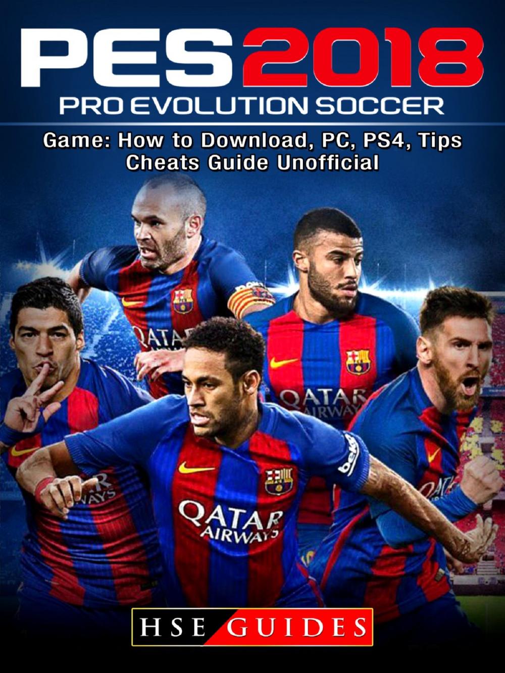 Big bigCover of Pro Evolution Soccer 2018 Game: How to Download, PC, PS4, Tips, Cheats Guide Unofficial