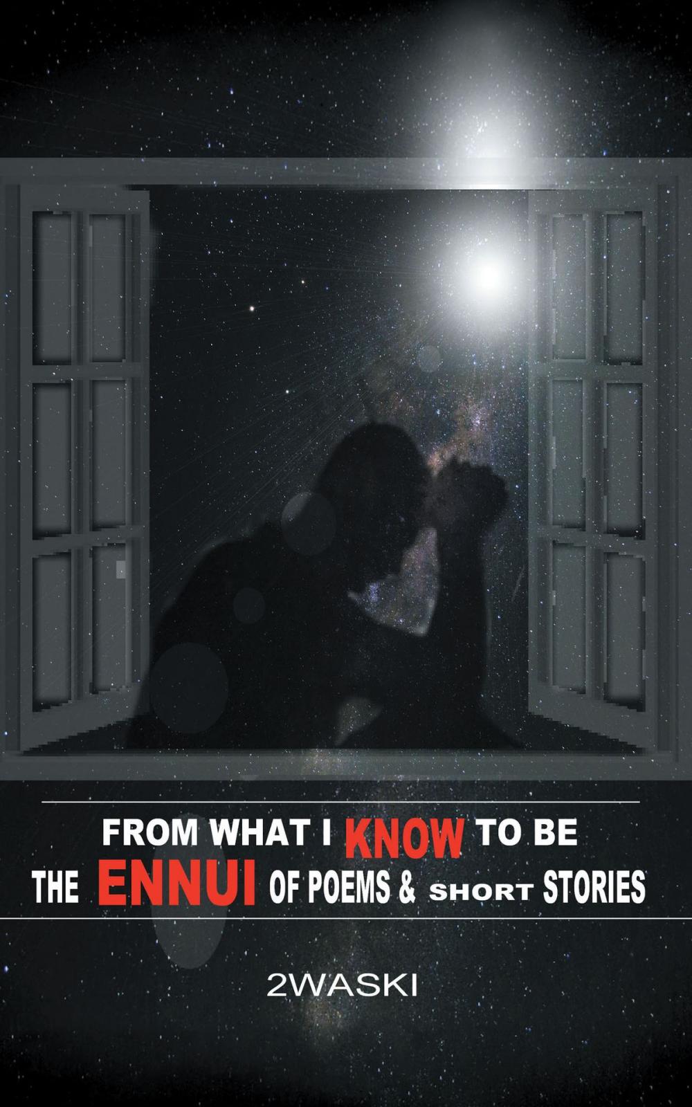 Big bigCover of From What I Know to Be: The Ennui of Short Stories and Poems