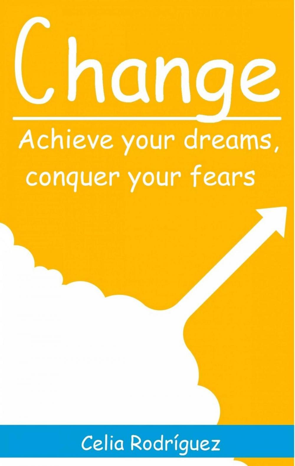 Big bigCover of Change: Achieve Your Dreams, Conquer Your Fears