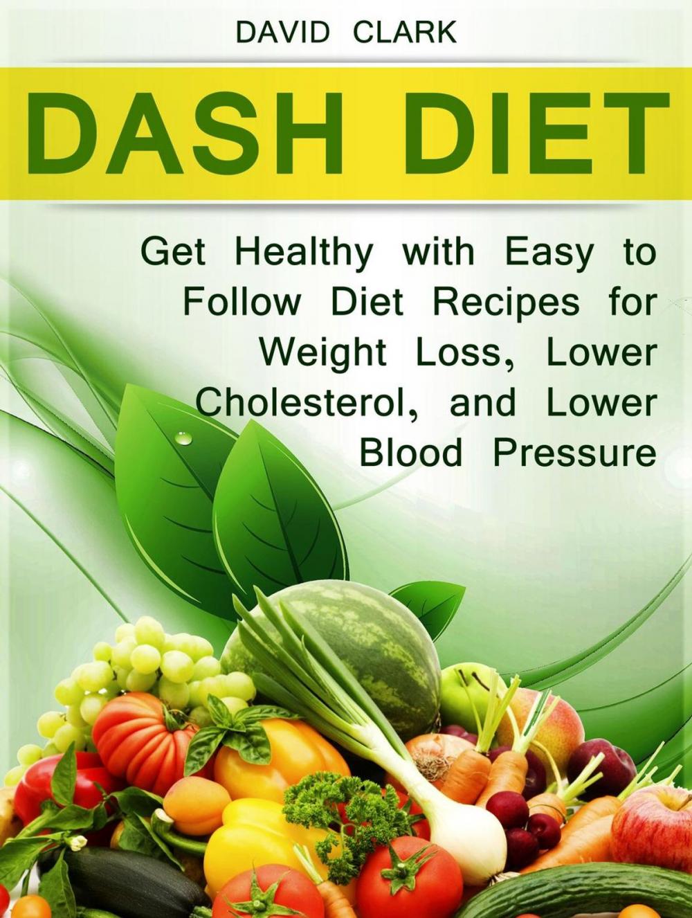 Big bigCover of Dash Diet: Get Healthy with Easy to Follow Diet Recipes for Weight Loss, Lower Cholesterol, and Lower Blood Pressure