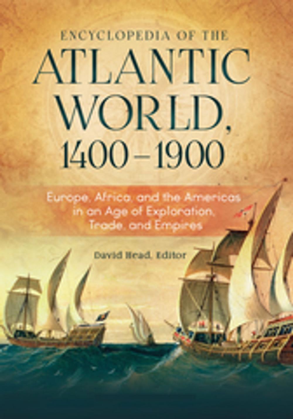 Big bigCover of Encyclopedia of the Atlantic World, 1400–1900: Europe, Africa, and the Americas in An Age of Exploration, Trade, and Empires [2 volumes]