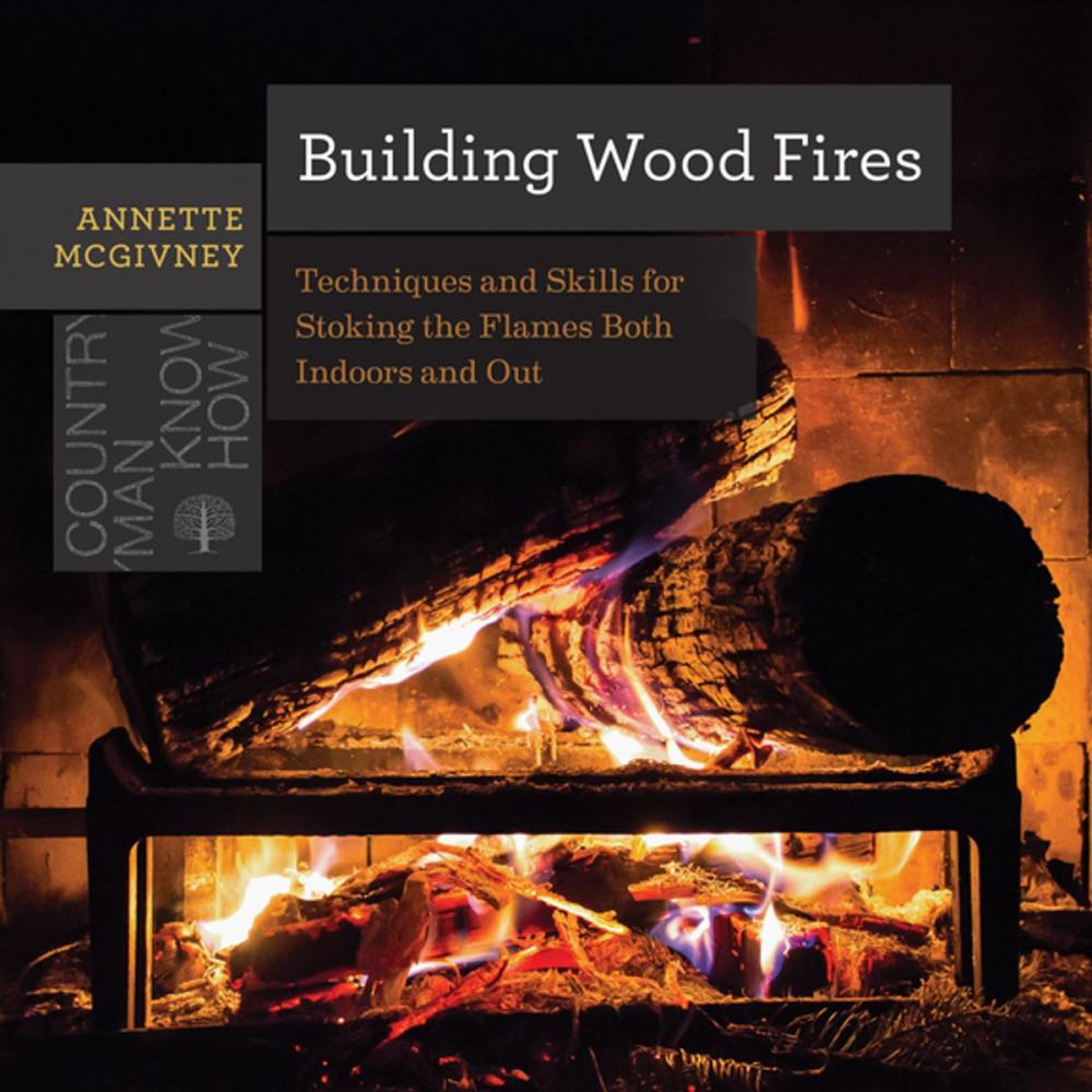 Big bigCover of Building Wood Fires: Techniques and Skills for Stoking the Flames Both Indoors and Out (Countryman Know How)