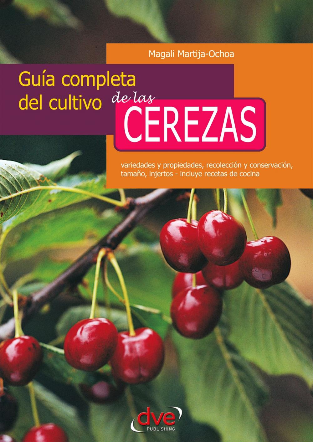 Big bigCover of Guía completa del cultivo de las cerezas. Variedades y propiedades, recolección y conservación, tamaño, injertos - incluye recetas de cocina