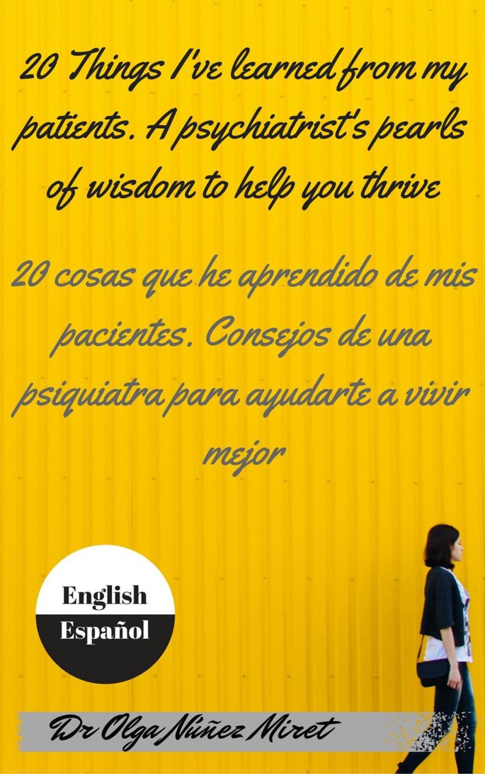 Big bigCover of 20 Things I’ve Learned from My Patients. A Psychiatrist’s Pearls of Wisdom to Help You Thrive . 20 cosas que he aprendido de mis pacientes. Consejos de una psiquiatra . English-Spanish/Inglés-español