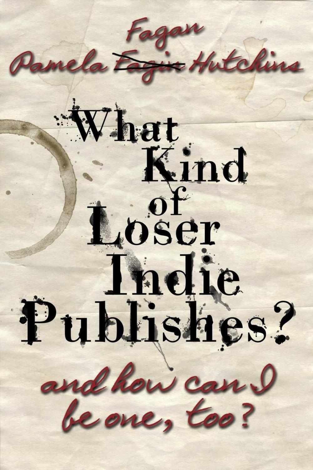 Big bigCover of What Kind of Loser Indie Publishes, and How Can I Be One, Too?