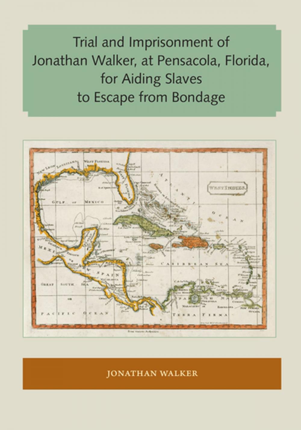 Big bigCover of Trial and Imprisonment of Jonathan Walker, at Pensacola, Florida, for Aiding Slaves to Escape from Bondage