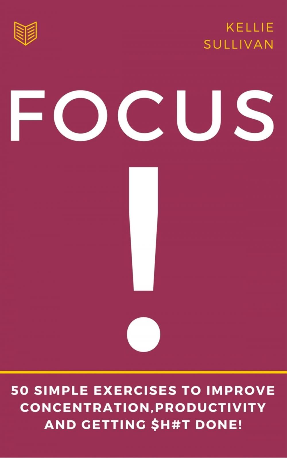 Big bigCover of Focus : 5O Simple Exercises To Improve Concentration,Productivity And Getting $h#t Done!