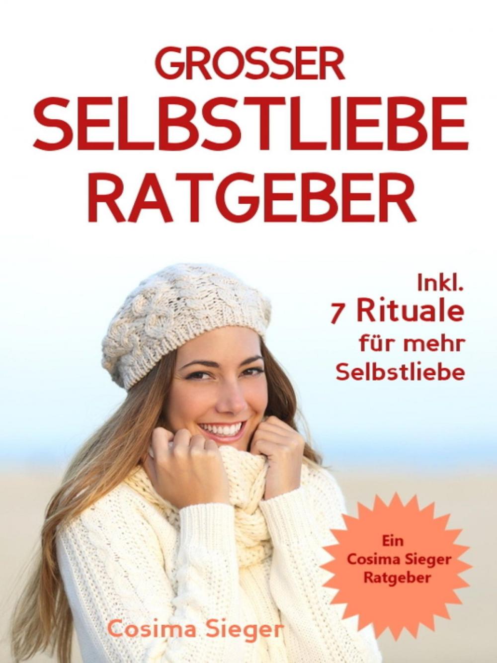 Big bigCover of Selbstliebe: DER GROSSE SELBSTLIEBE RATGEBER! Wie Sie Ihre Selbstliebe aufbauen, sich mit liebevollen Augen sehen lernen, sich selbst lieben lernen und dauerhaft Ihr Selbstwertgefühl stärken