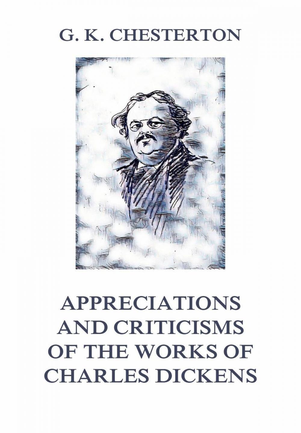 Big bigCover of Appreciations and Criticisms of The Works of Charles Dickens