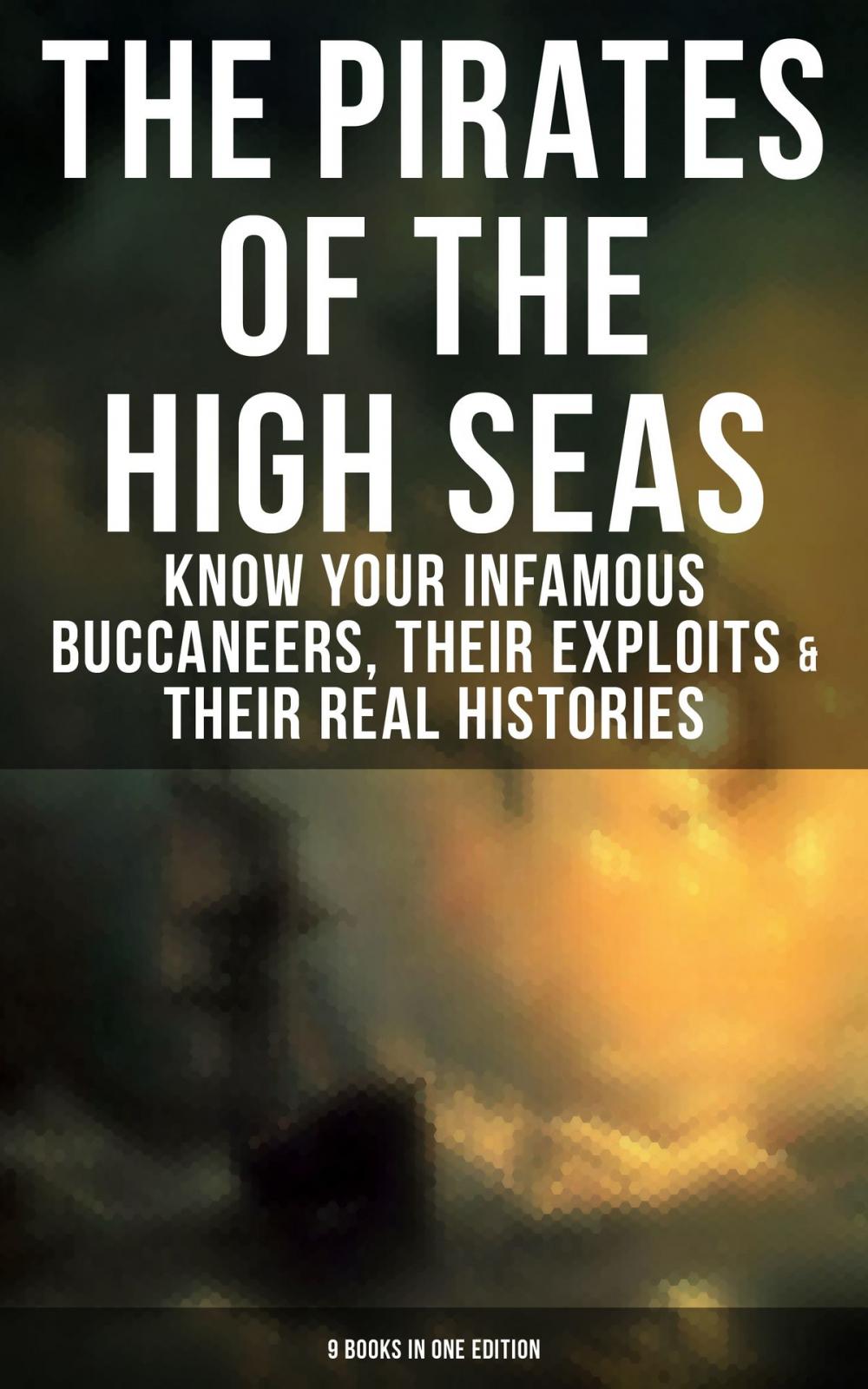 Big bigCover of THE PIRATES OF THE HIGH SEAS – Know Your Infamous Buccaneers, Their Exploits & Their Real Histories (9 Books in One Edition)