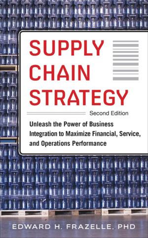 Cover of the book Supply Chain Strategy, Second Edition: Unleash the Power of Business Integration to Maximize Financial, Service, and Operations Performance by Jonathan Kantor