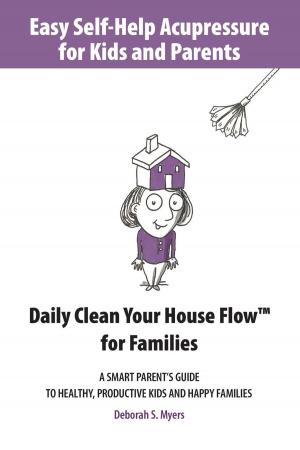 Book cover of Easy Self-Help Acupressure for Kids and Parents: Daily Clean Your House Flow for Families —A Smart Parent’s Guide to Healthy, Productive Kids and Happy Families