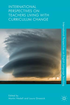 Cover of the book International Perspectives on Teachers Living with Curriculum Change by Laavanya Kathiravelu