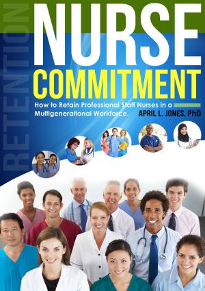 Cover of the book Nurse Commitment: How to Retain Professional Staff Nurses in a Multigenerational Workplace by Clark Glassford