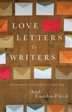 Cover of the book Love Letters to Writers: Encouragement, Accountability, and Truth-Telling by Vladimir John