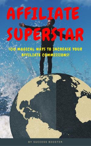 Book cover of Affiliate Superstar: 100 Magical Ways to Increase Your Affiliate Commissions!