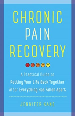 Book cover of Chronic Pain Recovery: A Practical Guide to Putting Your Life Back Together After Everything Has Fallen Apart
