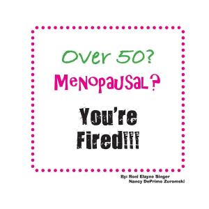 Cover of Over 50? Menopausal? You're Fired!!!