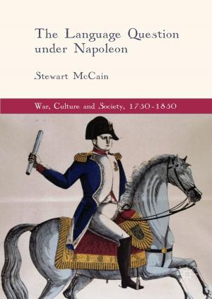 Cover of the book The Language Question under Napoleon by Caterina Longo, Giuseppe Argenziano, Aimilios Lallas, Elvira Moscarella, Simonetta Piana