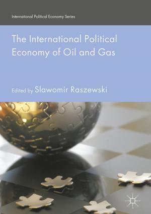 Cover of the book The International Political Economy of Oil and Gas by Lawrence C. Y. Ho, Michael F. Klaassen, Kumar Mithraratne