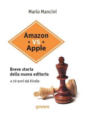 Cover of the book Amazon vs Apple. Breve storia della nuova editoria. A 10 anni dal Kindle by Barbara Oggero