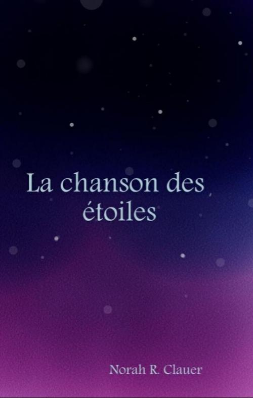 Cover of the book La chanson des étoiles by Norah R. Clauer, NRC