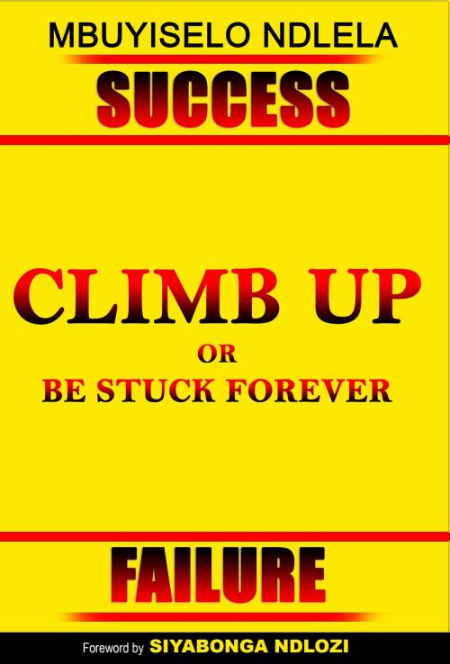 Cover of the book Climb up or be stuck forever by Mbuyiselo Ndlela, The Flow Publishing House