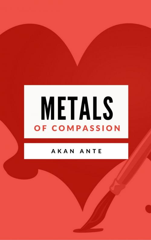 Cover of the book Metals of Compassion by Akan Ante, Publiseer Publishing