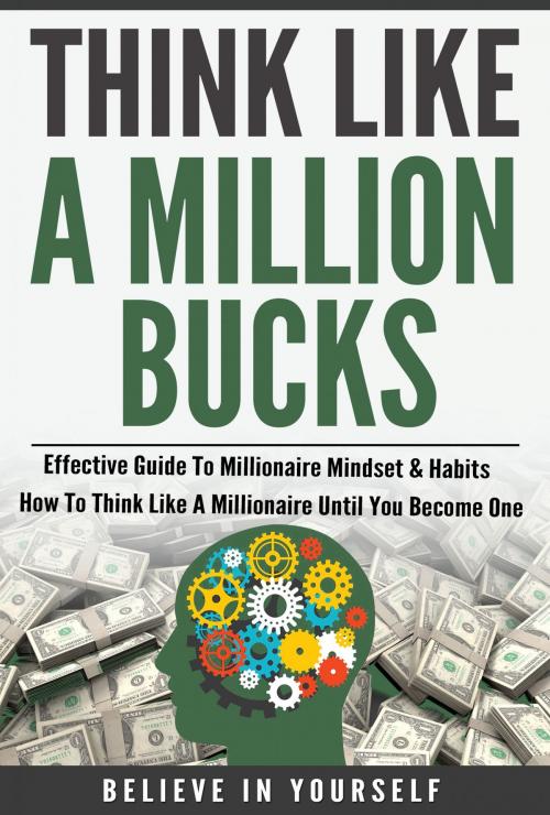 Cover of the book Think Like A Million Bucks by Believe In Yourself, Believe In Yourself