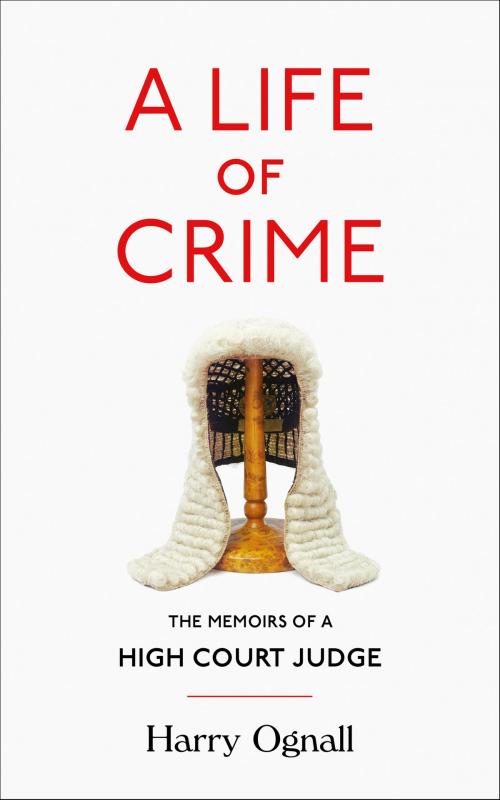 Cover of the book A Life of Crime: The Memoirs of a High Court Judge by Harry Ognall, HarperCollins Publishers