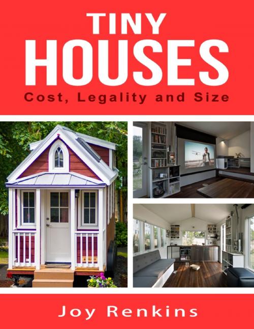 Cover of the book Tiny Houses: Cost, Legality and Size by Joy Renkins, Lulu.com