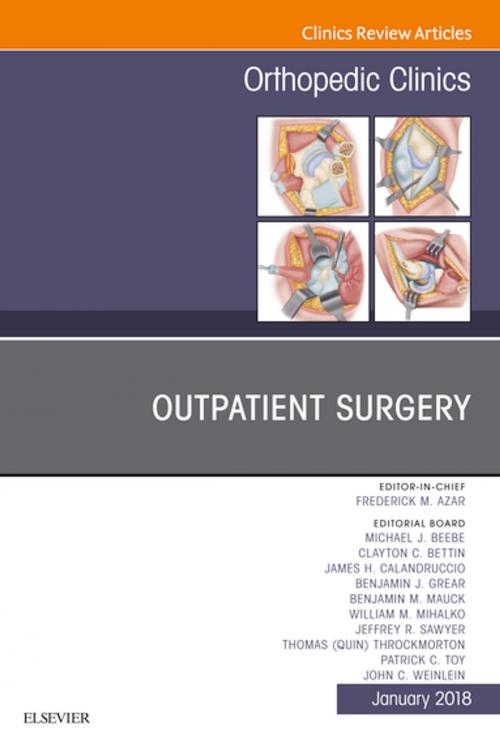 Cover of the book Outpatient Surgery, An Issue of Orthopedic Clinics, E-Book by Frederick M Azar, MD, Michael J. Beebee, MD, Clayton C. Bettin, MD, James H. Calandruccio, MD, Benjamin J. Grear, MD, Benjamin M. Mauck, MD, William M. Mihalko, MD, PhD, Jeffrey R. Sawyer, MD, Patrick C. Toy, MD, John C. Weinlein, MD, Elsevier Health Sciences