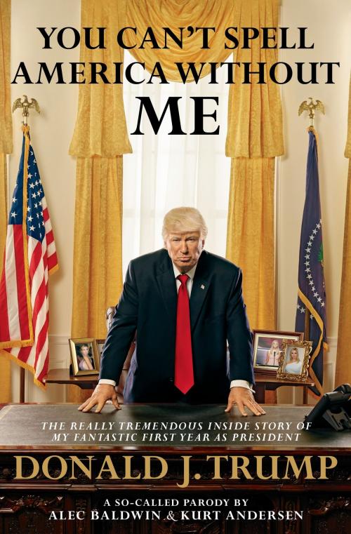 Cover of the book You Can't Spell America Without Me by Alec Baldwin, Kurt Andersen, Penguin Publishing Group