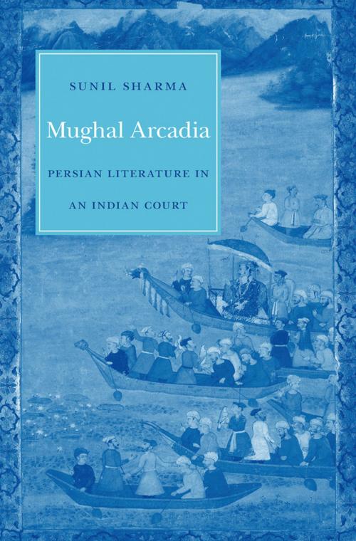 Cover of the book Mughal Arcadia by Sunil Sharma, Harvard University Press