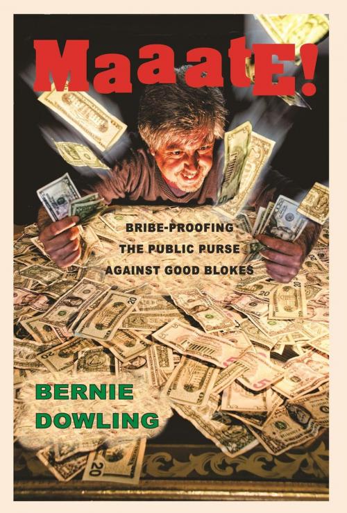 Cover of the book Maaate! Bribe-Proofing the Public Purse Against Good Blokes by Bernie Dowling, Bent Banana Books