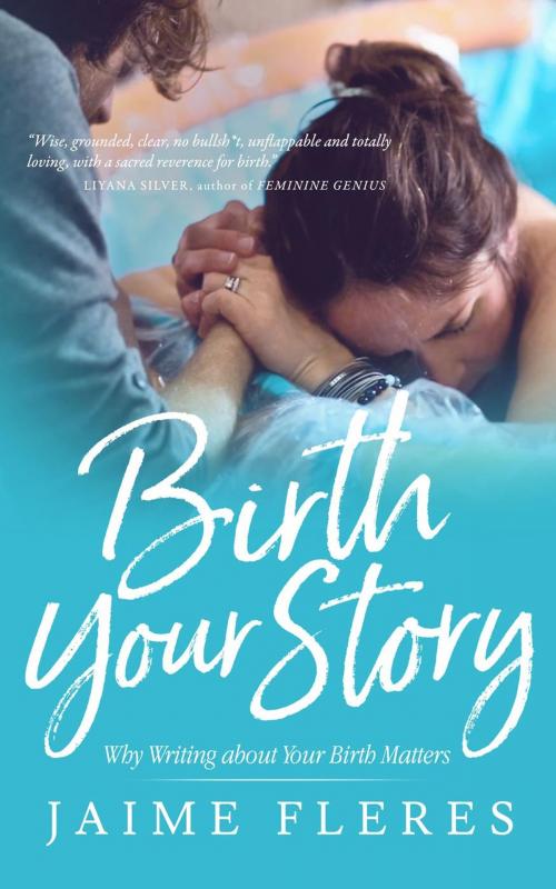 Cover of the book Birth Your Story: Why Writing about Your Birth Matters by Jaime Fleres, Jaime Fleres