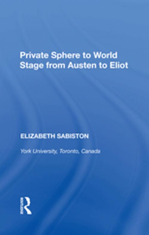 Cover of the book Private Sphere to World Stage from Austen to Eliot by Elizabeth Sabiston, Taylor and Francis