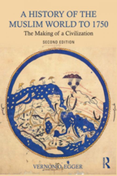 Cover of the book A History of the Muslim World to 1750 by Vernon O. Egger, Taylor and Francis